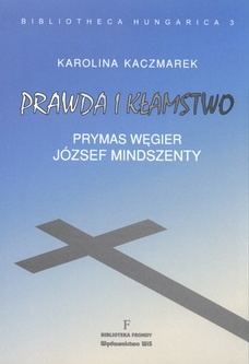 Okładka: Karolina Kaczmarek - Prawda i kłamstwo. Prymas Węgier József Mindszenty