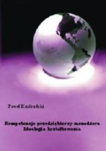 Okładka: Paweł Kazibudzki - Kompetencje przedsiębiorcy-menedżera. Ideologia kształtowania.