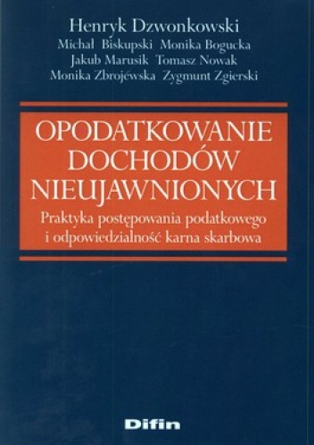 Okładka: Henryk Dzwonkowski - Opodatkowanie dochodów nieujawnionych. Praktyka postępowania podatkowego i odpowiedzialność karna skarbowa