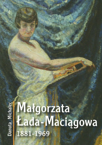 Okładka: Danuta Michalec - Małgorzata Łada-Maciągowa 1881-1969
