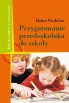 Okładka: Beata Nadolna - Przygotowanie przedszkolaka do szkoły