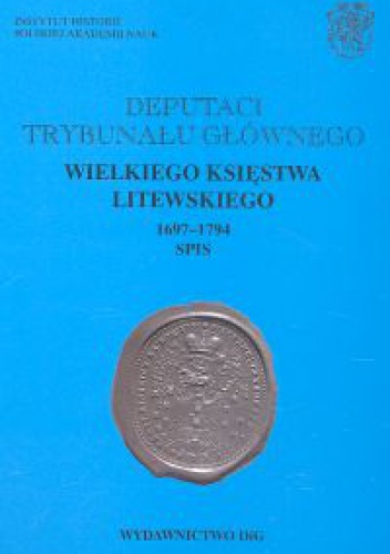 Okładka: Andrzej Rachuba - Deputaci Trybunału Głównego Wielkiego Księstwa Litewskiego 1697-1794. Spis