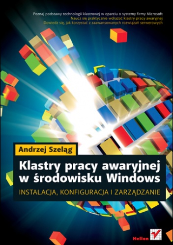 Okładka: Andrzej Szeląg - Klastry pracy awaryjnej w środowisku Windows. Instalacja, konfiguracja i zarządzanie