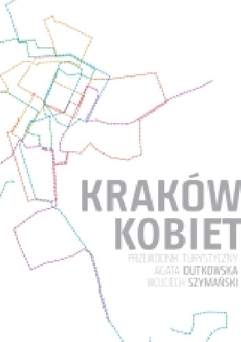 Okładka: Agata Dutkowska - Kraków kobiet. Przewodnik turystyczny