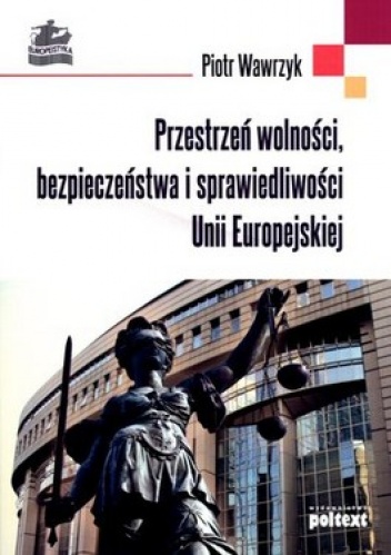 Okładka: Piotr Wawrzyk - Przestrzeń wolności, bezpieczeństwa i sprawiedliwości Unii Europejskiej