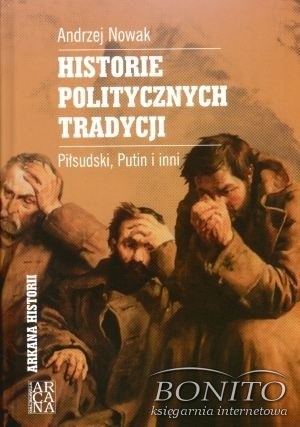 Okładka: Andrzej Nowak - Historie politycznych tradycji. Piłsudski, Putin i inni