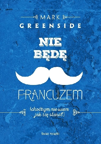 Okładka: Mark Greenside - Nie będę Francuzem (choćbym nie wiem jak się starał)