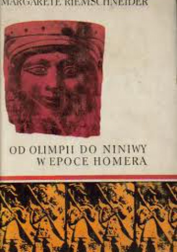 Okładka: Margarete Riemschneider - Od Olimpii do Niniwy w epoce Homera