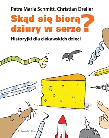 Okładka: Christian Dreller - Skąd się biorą dziury w serze? Historyjki dla ciekawskich dzieci
