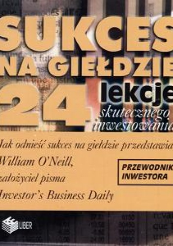 Okładka: William O'Neill - Sukces na giełdzie 24 lekcje skutecznego inwestowania