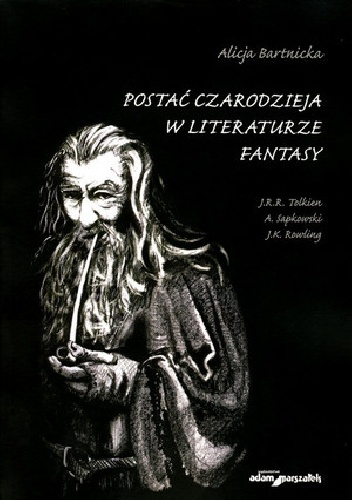 Okładka: Alicja Bartnicka - Postać czarodzieja w literaturze fantasy. J.R.R. Tolkien, A. Sapkowski, J.K. Rowling