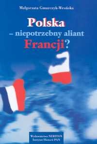 Okładka: Małgorzata Gmurczyk-Wrońska - Polska niepotrzebny aliant Francji