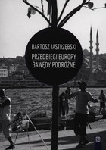 Okładka: Bartosz Jastrzębski - Przedbiegi Europy Gawędy podróżne