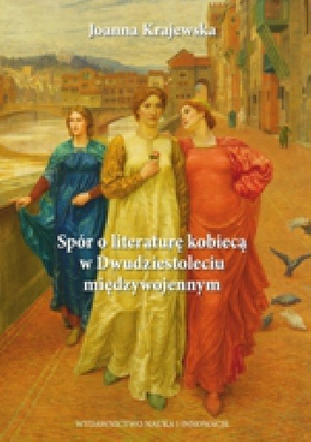 Okładka: Joanna Krajewska - Spór o literaturę kobiecą w Dwudziestoleciu międzywojennym