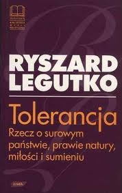 Okładka: Ryszard Legutko - Tolerancja. Rzecz o surowym państwie, prawie natury, miłości i sumieniu.