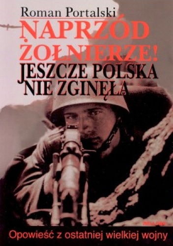 Okładka: Roman Portalski - Naprzód żołnierze. Jeszcze Polska nie zginęła.