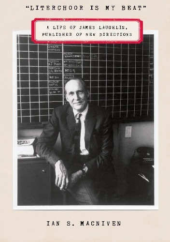 Okładka: Ian S. MacNiven - "Literchoor Is My Beat": A Life of James Laughlin, Publisher of New Directions