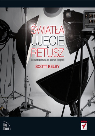 Okładka: Scott Kelby - Światła, ujęcie, retusz. Od pustego studia do gotowej fotografii