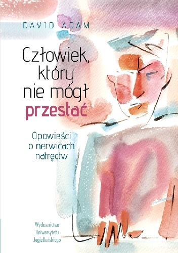 Okładka: David Adam - Człowiek, który nie mógł przestać. Opowieści o nerwicach natręctw