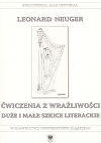 Okładka: Leonard Neuger - Ćwiczenia z wrażliwości. Duże i małe szkice literackie