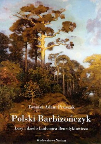 Okładka: Tomasz Adam Pruszak - Polski Barbizończyk. Losy i dzieło Ludomira Benedyktowicza
