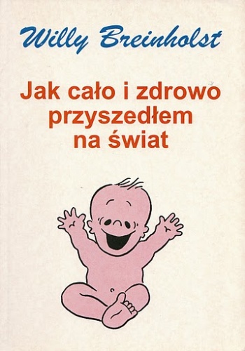 Okładka: Willy Breinholst - Jak cało i zdrowo przyszedłem na świat