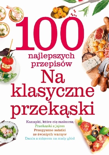 Okładka:  praca zbiorowa - 100 najlepszych przepisów na klasyczne przekąski