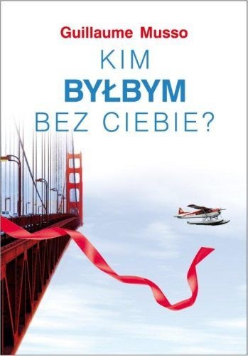 Okładka: Guillaume Musso - Kim byłbym bez ciebie?