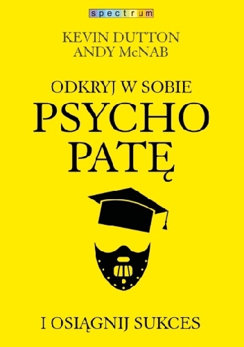 Okładka: Kevin Dutton - Odkryj w sobie psychopatę i osiągnij sukces