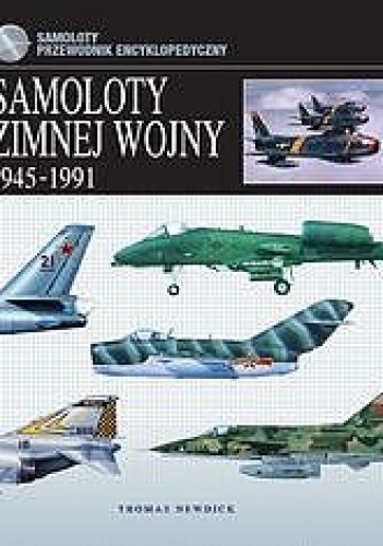 Okładka: Thomas Newdick - Samoloty zimnej wojny 1945-1991. Przewodnik encyklopedyczny