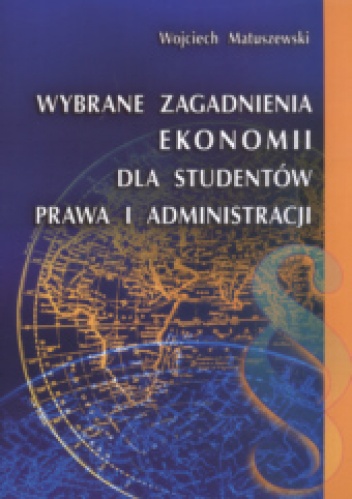 Okładka: Wojciech Matuszewski - Wybrane zagadnienia ekonomii dla studentów prawa i administracji