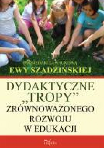 Okładka: Ewa Szadzińska - Dydaktyczne „tropy” zrównoważonego rozwoju w edukacji