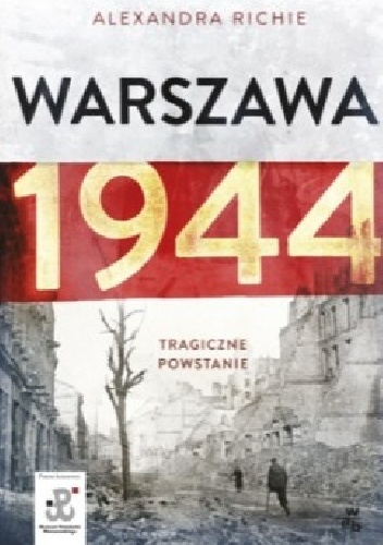 Okładka: Alexandra Richie - Warszawa 1944. Tragiczne powstanie