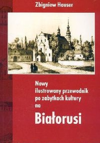 Okładka: Zbigniew Hauser - Nowy ilustrowany przewodnik po zabytkach kultury na Białorusi