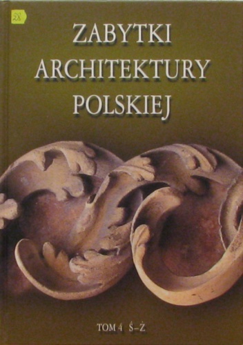Okładka: Bartłomiej Kaczorowski - Zabytki architektury polskiej. Tom 4 Ś-Ż