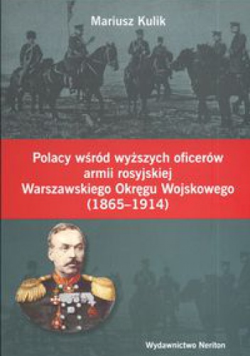 Okładka: Mariusz Kulik - Polacy wśród wyższych oficerów armii rosyjskiej Warszawskiego Okręgu Wojskowego 1865 -1914