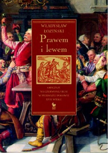 Okładka: Władysław Łoziński - Prawem i lewem. Obyczaje na Czerwonej Rusi w pierwszej połowie XVII wieku