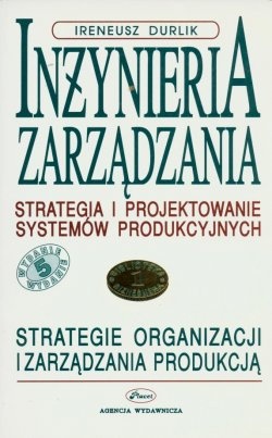 Okładka: Ireneusz Durlik - Inżynieria zarządzania. Strategia projektowania systemów produkcyjnych Tomy 1,2