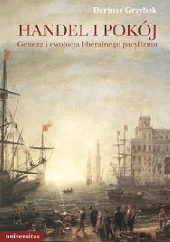 Okładka: Dariusz Grzybek - Handel i pokój. Geneza i ewolucja liberalnego pacyfizmu