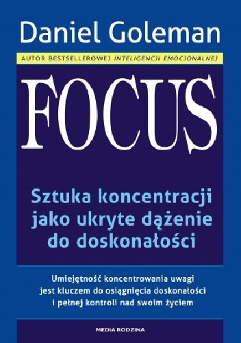 Okładka: Daniel Goleman - Focus. Sztuka koncentracji jako ukryte dążenie do doskonałości.