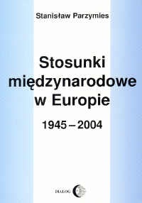 Okładka: Stanisław Parzymies - Stosunki międzynarodowe w Europie 1945-2004