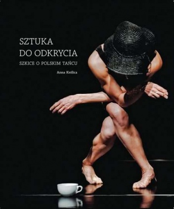 Okładka: Anna Królica - Sztuka do odkrycia. Szkice o polskim tańcu