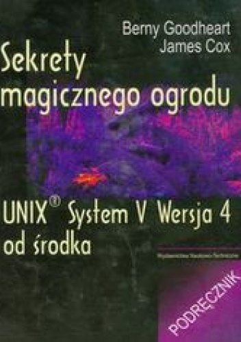 Okładka: Goodheart Berny - Sekrety magicznego ogrodu. UNIX System V Wersja 4 od środka. Podręcznik