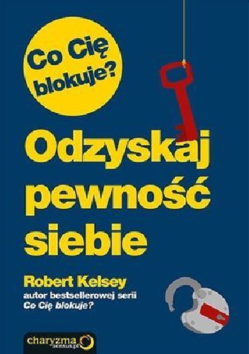 Okładka: Robert Kelsey - Co Cię blokuje? Odzyskaj pewność siebie