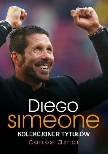 Okładka: Carlos Aznar - Diego Simeone. Kolekcjoner tytułów