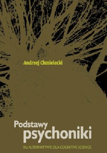 Okładka: Andrzej Chmielecki - Podstawy psychoniki. Ku alternatywie dla cognitive science