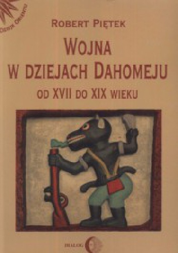 Okładka: Robert Piętek - Wojna w dziejach Dahomeju od XVII do XIX wieku