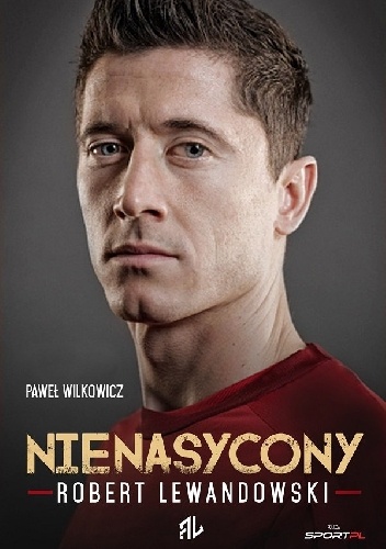 Okładka: Paweł Wilkowicz - Robert Lewandowski. Nienasycony