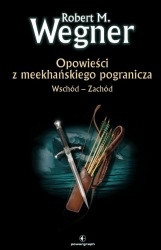 Okładka: Robert M. Wegner - Opowieści z meekhańskiego pogranicza. Wschód - Zachód