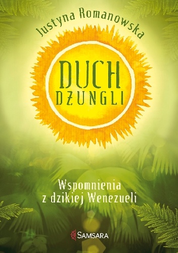 Okładka: Justyna Romanowska - Duch dżungli. Wspomnienia z dzikiej Wenezueli